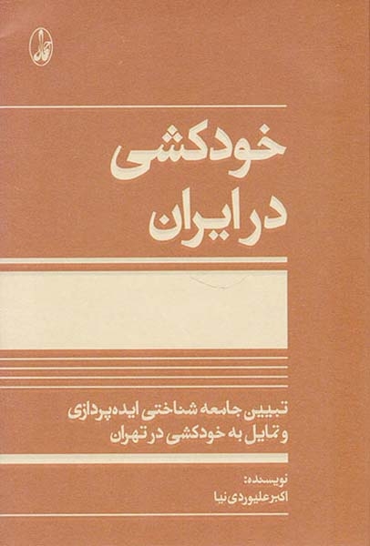 خودکشی در ایران(تبیین جامعه شناختی ایده پردازی و تمایل به خودکشی در تهران)