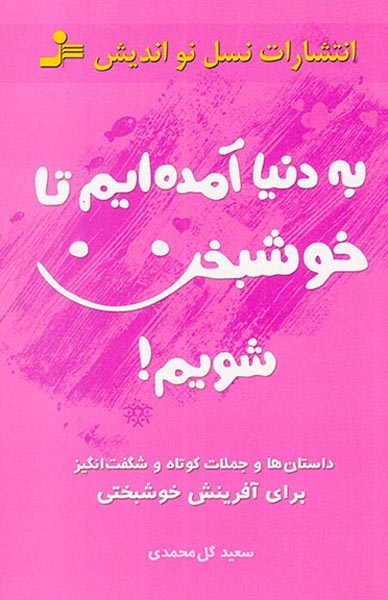 به دنیا آمده ایم تا خوشبخت شویم(نسل نواندیش)گل محمدی