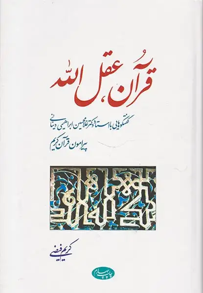 قرآن عقل الله گفتگوهایی با استاد دکتر غلامحسین ابراهیمی دینانی پیرامون قرآن کریم